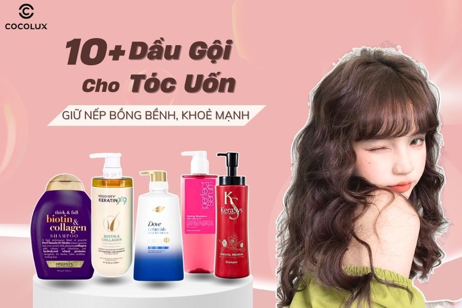 Top 10+ dầu gội cho tóc uốn tốt nhất 2025, giữ nếp bồng bềnh, khỏe mạnh