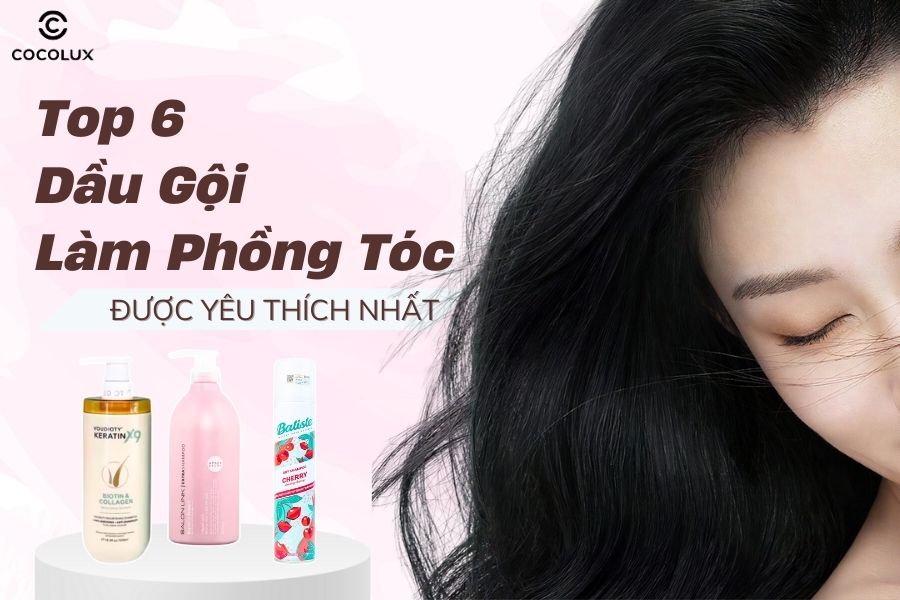 M&aacute;ch bạn 6 loại dầu gội l&agrave;m phồng t&oacute;c bồng bềnh được y&ecirc;u th&iacute;ch nhất
