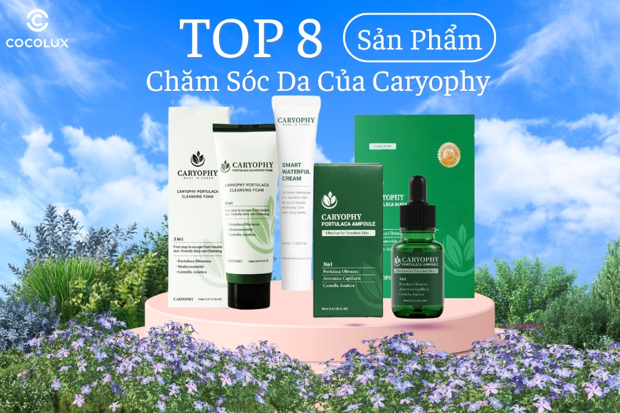Điểm Danh TOP 8 Sản Phẩm Chăm S&oacute;c Da Của Caryophy