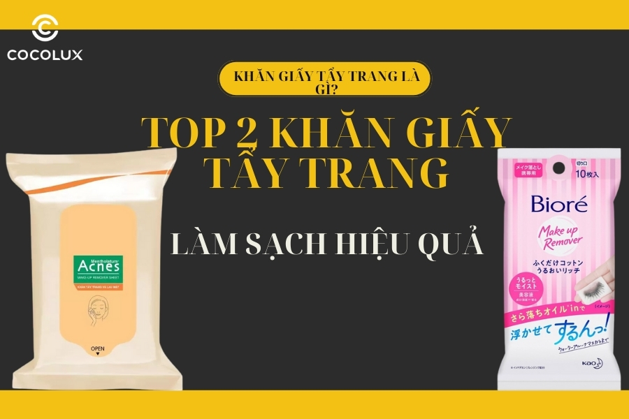 Khăn Giấy Tẩy Trang Là Gì? Top 2 Khăn Giấy Tẩy Trang Làm Sạch Hiệu Quả