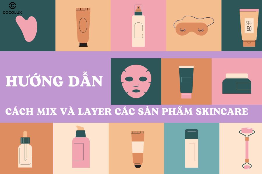 Hướng dẫn cách mix và layer các sản phẩm skincare