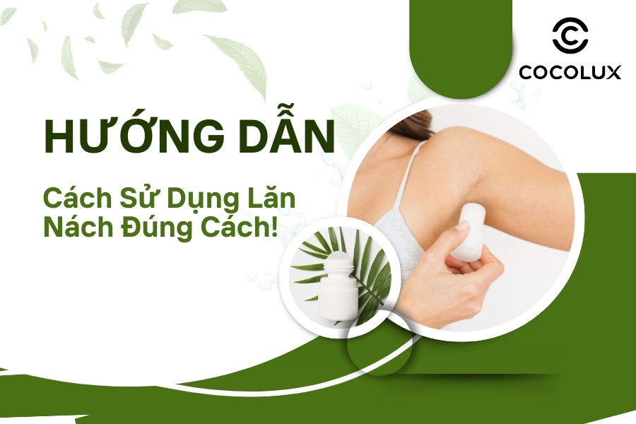 Hướng Dẫn Chi Tiết Cách Sử Dụng Lăn Nách Đúng Cách, Hiệu Quả