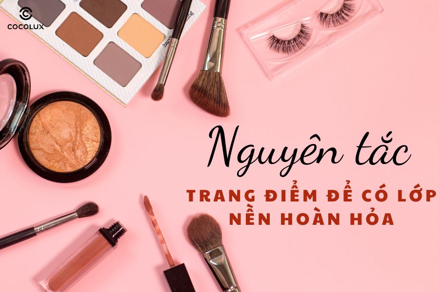 Nguyên tắc trang điểm các bạn nữ để có lớp nền hoàn hảo