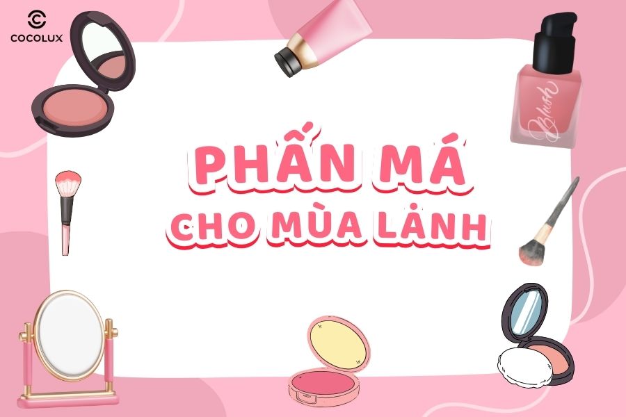 Phấn má dành cho mùa lạnh - Nên chọn sản phẩm nào