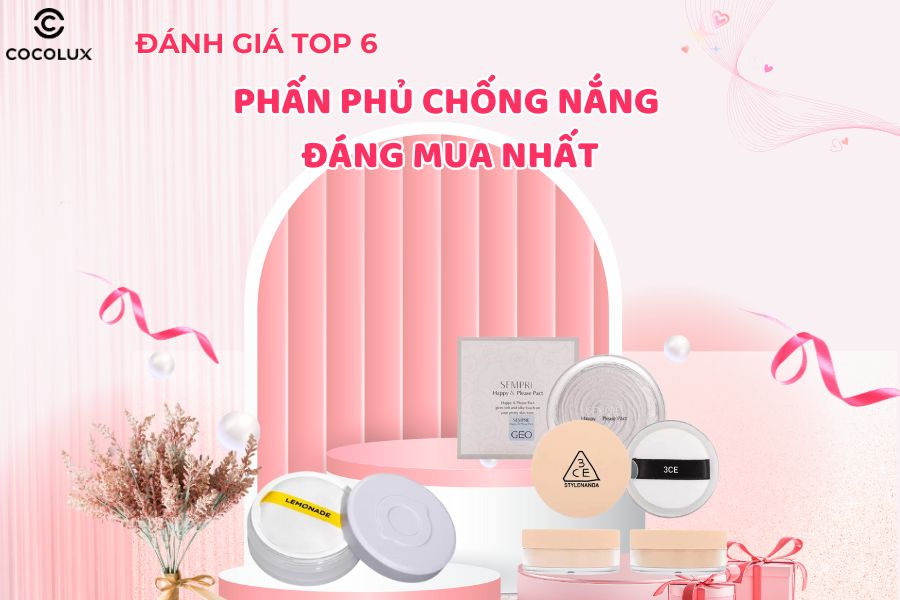 Đ&aacute;nh gi&aacute; Top 6 phấn phủ chống nắng đ&aacute;ng mua nhất