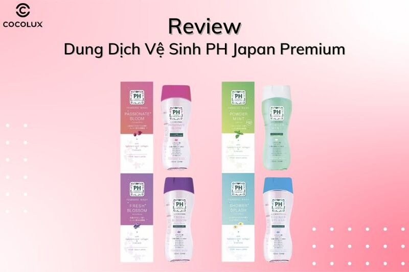 Review 4 D&ograve;ng Dung Dịch Vệ Sinh PH Japan Premium