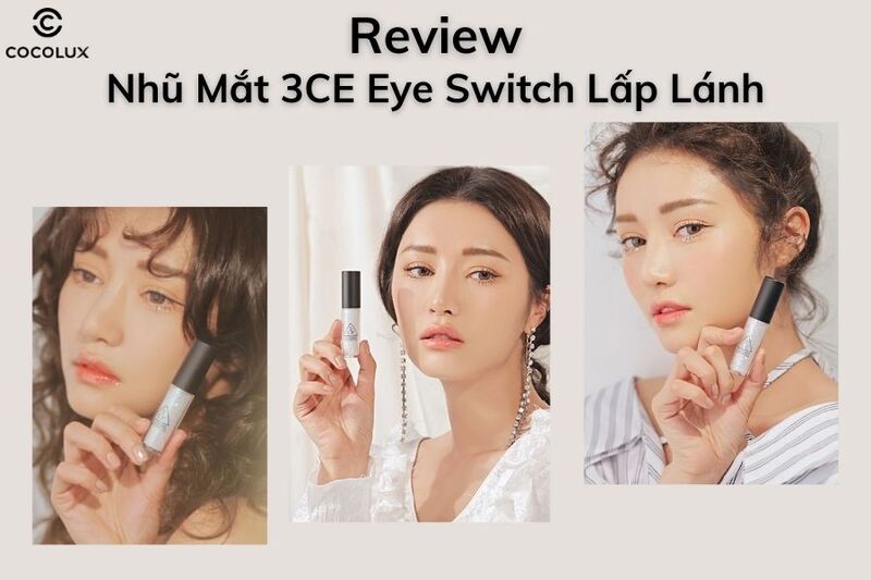 Review chi tiết các tông màu nhũ mắt 3CE Eye Switch