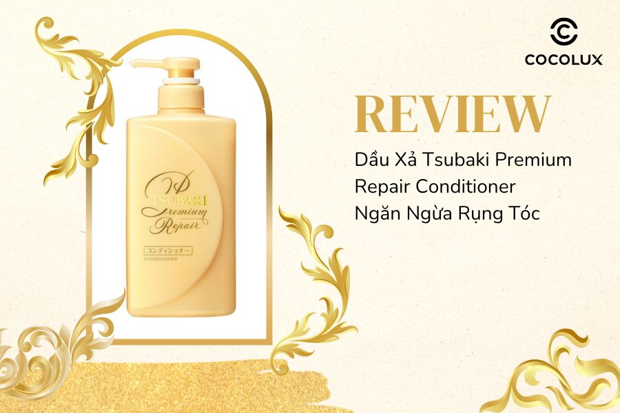 Review Dầu Xả Tsubaki Premium Repair Conditioner Ngăn Ngừa Rụng T&oacute;c