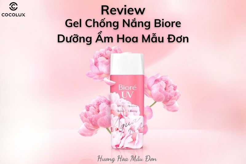 Review Gel Chống Nắng Biore Dưỡng Ẩm Hoa Mẫu Đơn 90ml