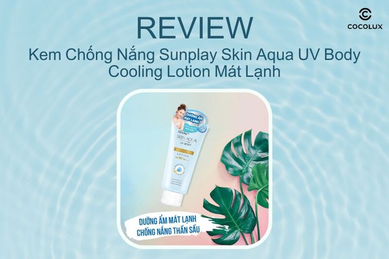 Review Kem Chống Nắng Sunplay Skin Aqua UV Body Cooling Lotion Mát Lạnh