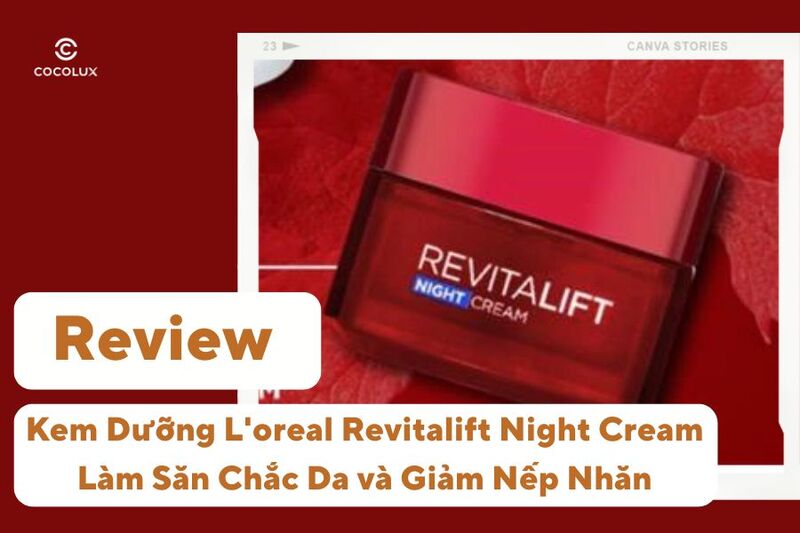 Review Kem Dưỡng L'oreal Revitalift Night Cream L&agrave;m Săn Chắc Da v&agrave; Giảm Nếp Nhăn