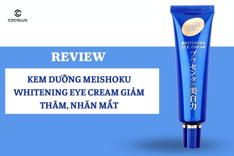 Review Kem Dưỡng Meishoku Whitening Eye Cream Giảm Th&acirc;m, Nhăn Mắt