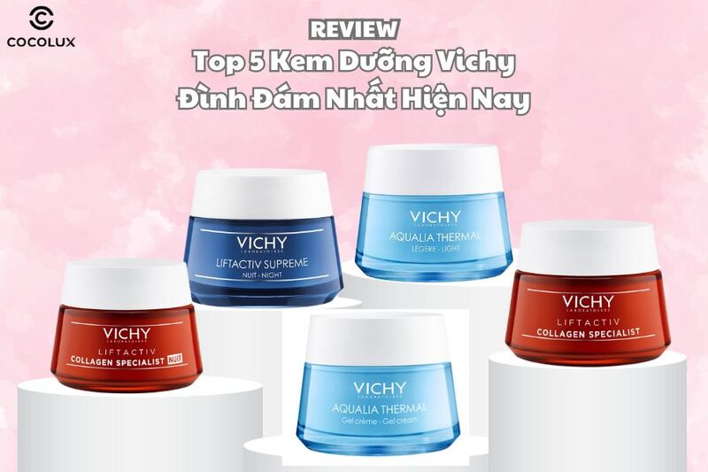 Review kem dưỡng vichy có tốt không? Top 5 kem dưỡng Vichy đình đám nhất hiện nay