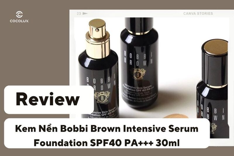 Review Kem Nền Bobbi Brown Intensive Serum Foundation SPF40 PA+++ 30ml