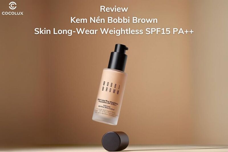 Review Kem Nền Bobbi Brown Skin Long-Wear Weightless SPF15 PA++ 