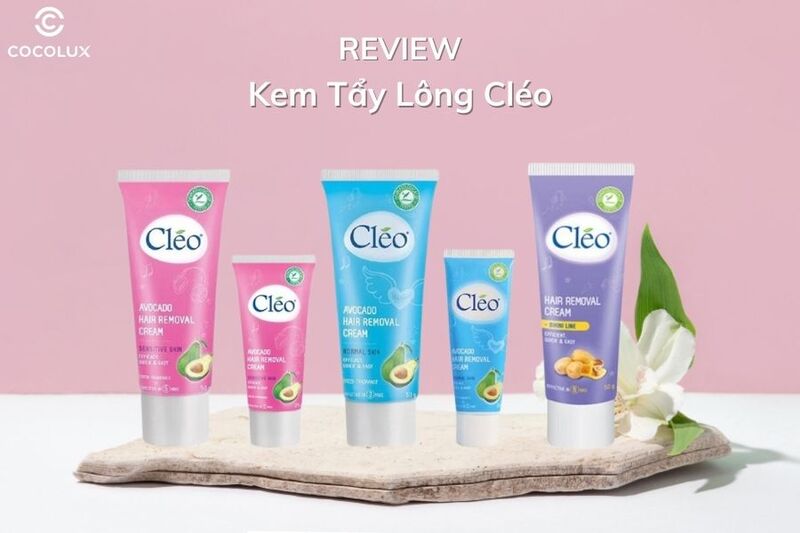 Review Top 3 Kem Tẩy Lông Cléo Được Yêu Thích Nhất Hiện Nay