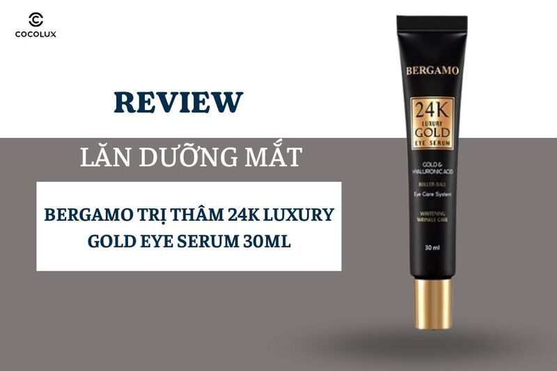 Review Lăn Dưỡng Mắt Bergamo Trị Thâm 24k Luxury Gold Eye Serum 30ml