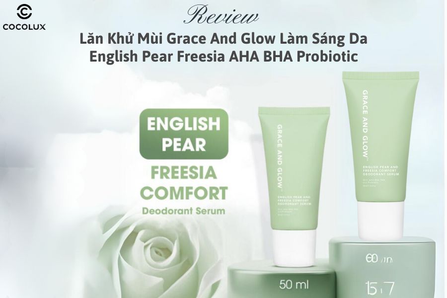 Review Lăn Khử Mùi Grace And Glow Làm Sáng Da English Pear Freesia AHA BHA Probiotic