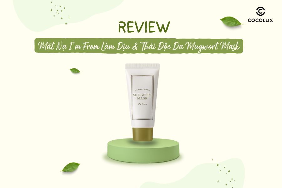 Review Mặt Nạ Ngải Cứu I'm From L&agrave;m Dịu & Thải Độc Da Mugwort Mask