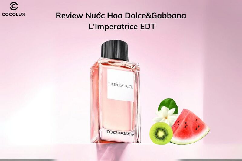 Review Nước Hoa Dolce&Gabbana L'Imperatrice EDT