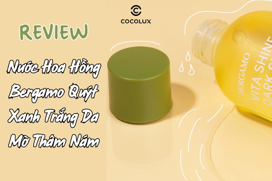 Review Nước Hoa Hồng Bergamo Quýt Xanh Trắng Da Mờ Thâm Nám