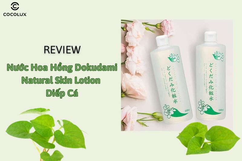 Review Nước Hoa Hồng Dokudami Natural Skin Lotion Diếp Cá