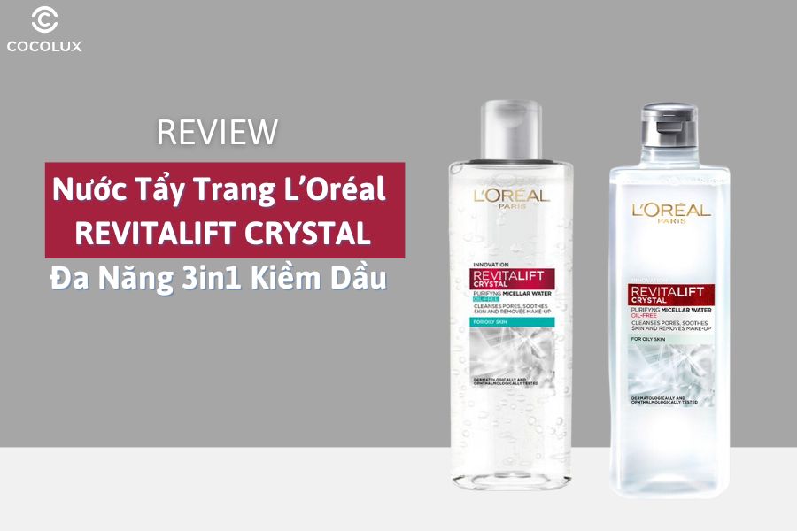 Review nước tẩy trang L’Oreal Revitalift Crystal đa năng 3in1 kiềm dầu 