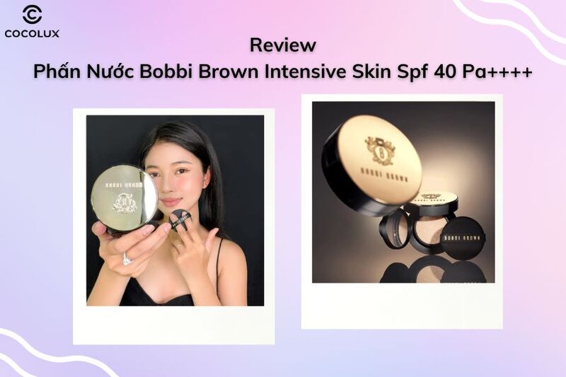 Review Phấn Nước Bobbi Brown Intensive Skin Spf 40 Pa++++