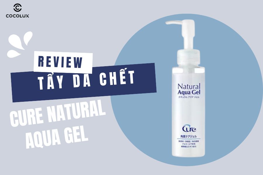 Review Tẩy Tế B&agrave;o Chết Cure Natural Aqua Gel 