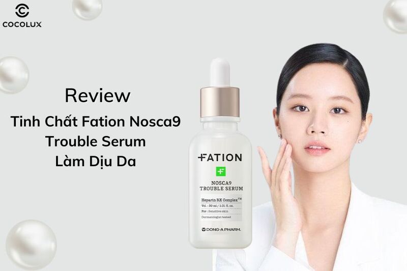 Review Tinh Chất Fation Nosca9 Trouble Serum Làm Dịu Da 30ml