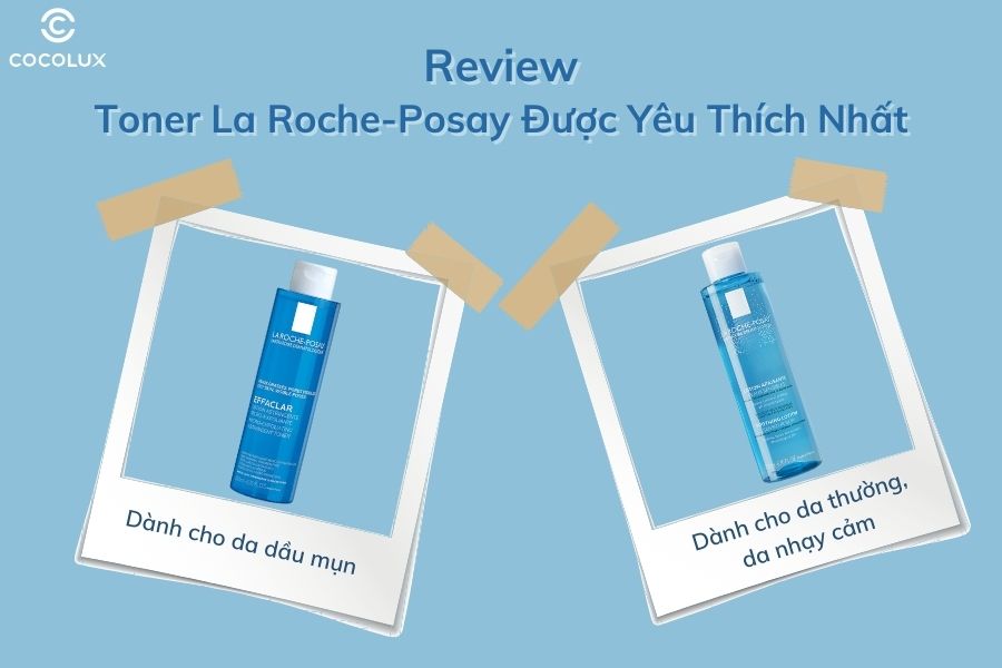 Review 2 dòng toner La Roche - Posay được yêu thích nhất hiện nay