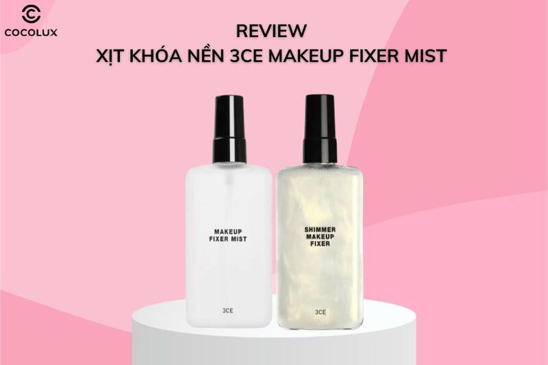 Review Xịt Khóa Nền 3CE Makeup Fixer Mist 100ml