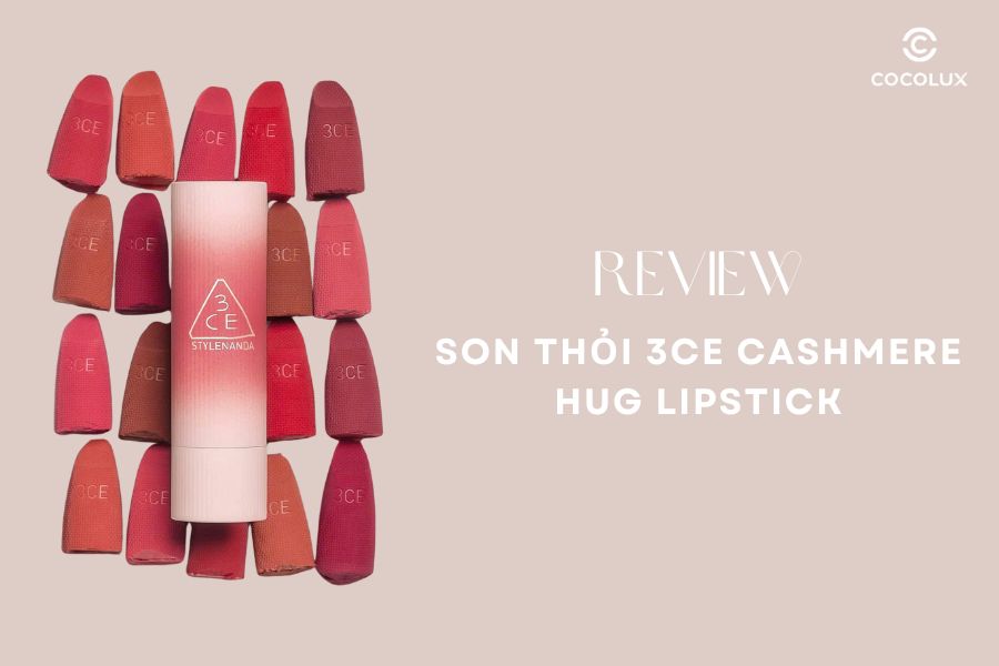Review Chất Lượng Son Thỏi 3CE Cashmere Hug Lipstick