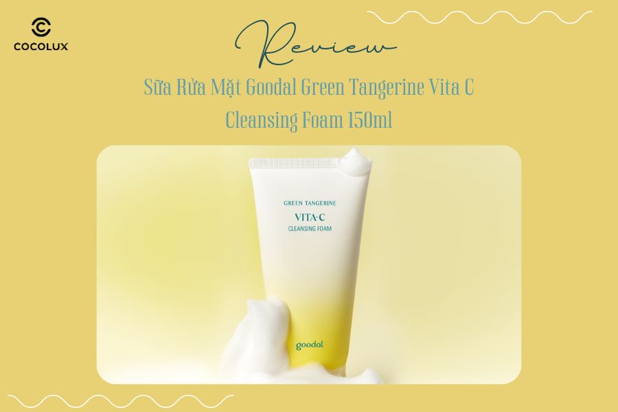 Review Chất Lượng Sữa Rửa Mặt Goodal Green Tangerine Vita C Cleansing Foam 150ml