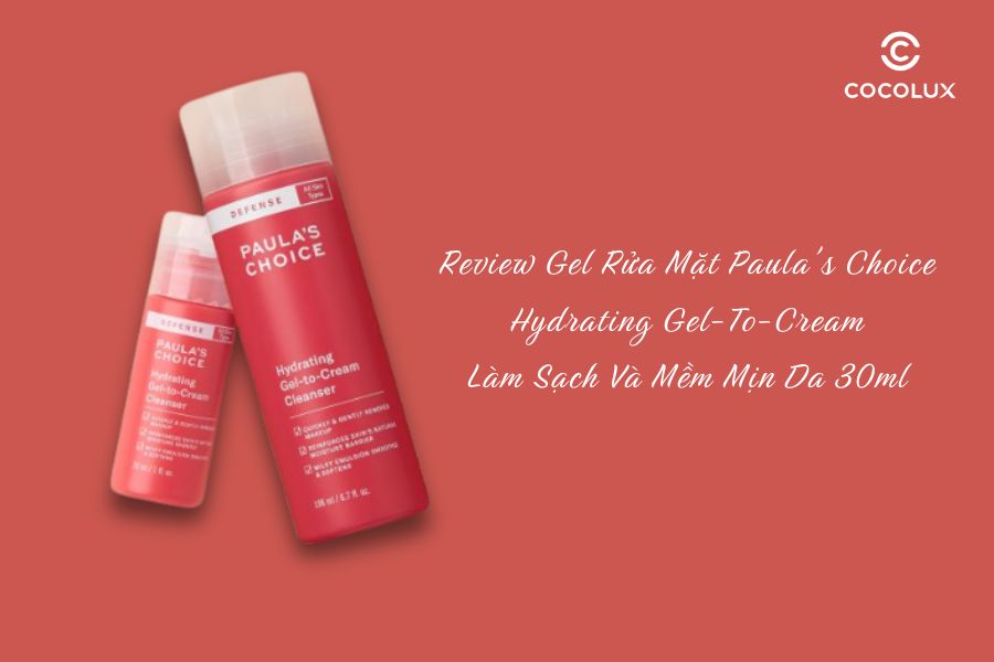 Review Gel Rửa Mặt Paula's Choice Hydrating Gel-To-Cream L&agrave;m Sạch V&agrave; Mềm Mịn Da 30ml