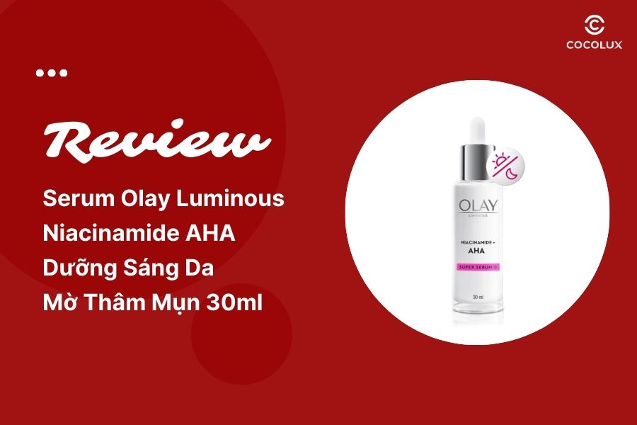 Review Serum Olay Luminous Niacinamide AHA Dưỡng Sáng Da Mờ Thâm Mụn 30ml