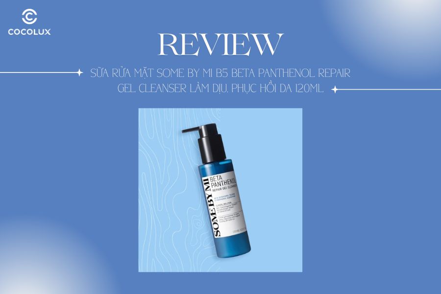 Review Sữa Rửa Mặt Some By Mi B5 Beta Panthenol Repair Gel Cleanser Làm Dịu, Phục Hồi Da 120ml