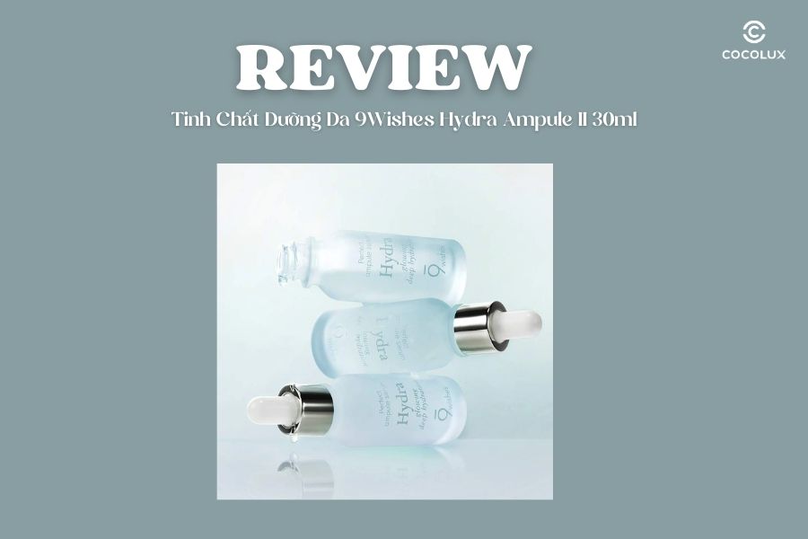 Review Tinh Chất Dưỡng Da 9Wishes Hydra Ampule II 30ml