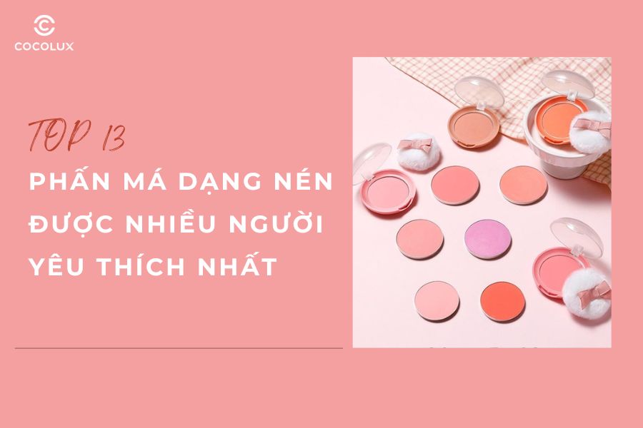 Top 13 phấn má dạng nén được nhiều người yêu thích nhất 2024