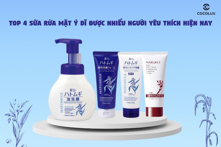Top 4 sữa rửa mặt ý dĩ được nhiều người yêu thích hiện nay