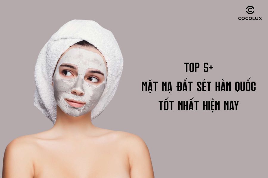 Top 5+ mặt nạ đất sét Hàn Quốc tốt nhất hiện nay