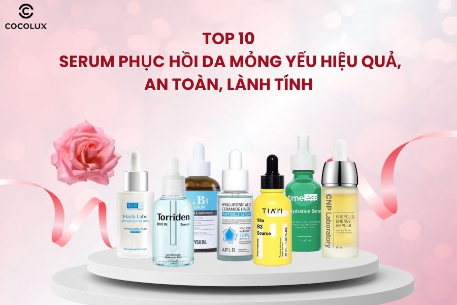 Review Top 10 Serum phục hồi da mỏng yếu hiệu quả, an to&agrave;n, l&agrave;nh t&iacute;nh