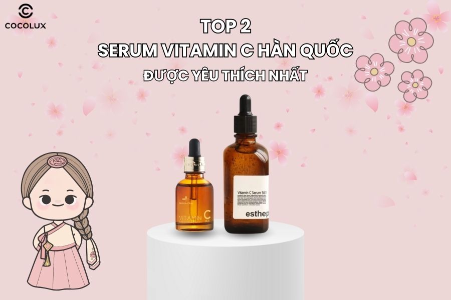 Top 2 serum Vitamin C Hàn Quốc được yêu thích nhất hiện nay