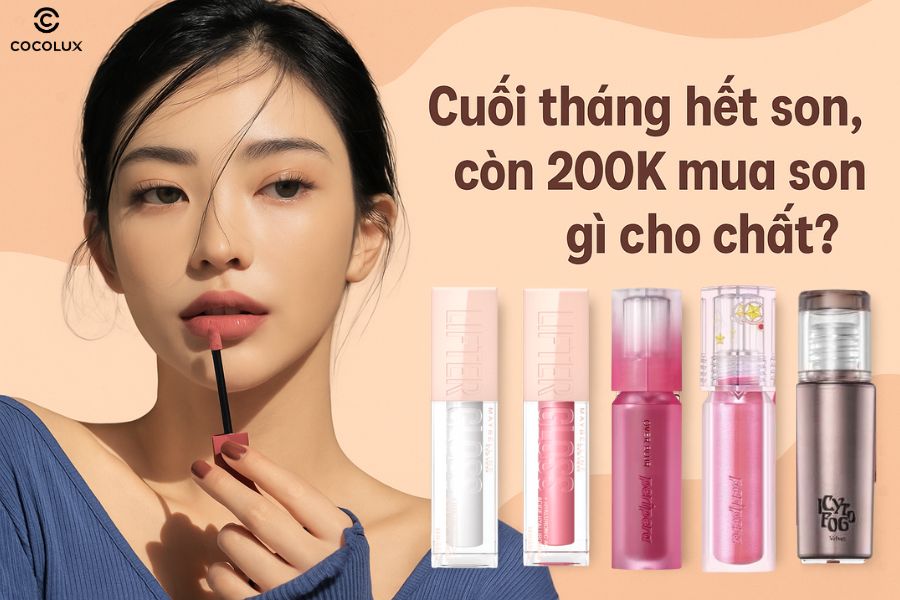 Cuối tháng hết son, còn 200K mua son gì cho chất?
