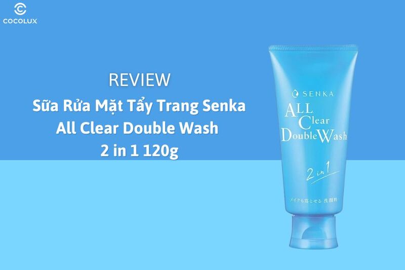 Review Sữa Rửa Mặt Tẩy Trang Senka All Clear Double Wash 2 in 1 120g