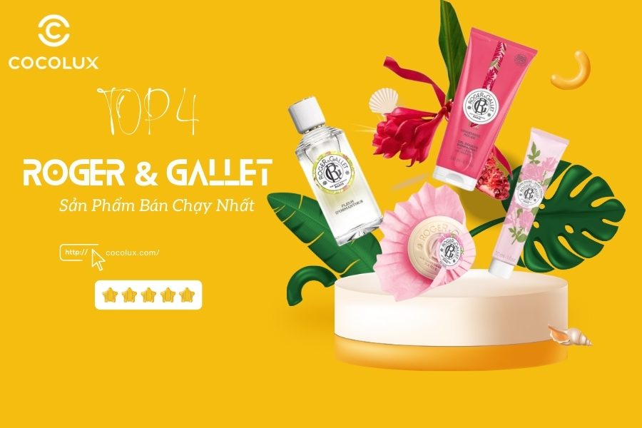 TOP 4 Sản Phẩm B&aacute;n Chạy Nhất Của Thương Hiệu Roger & Gallet
