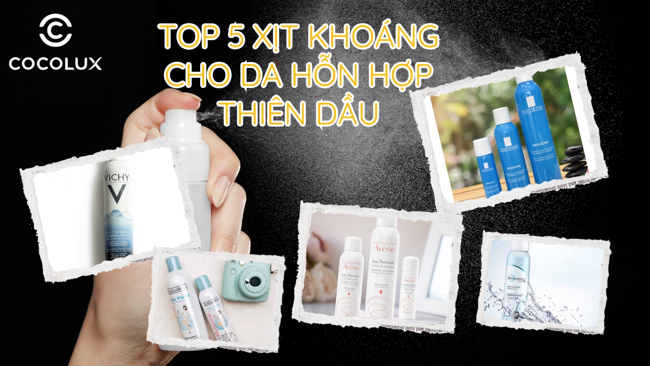 Top 5 Xịt Khoáng Cho Da Hỗn Hợp Thiên Dầu Tốt Nhất