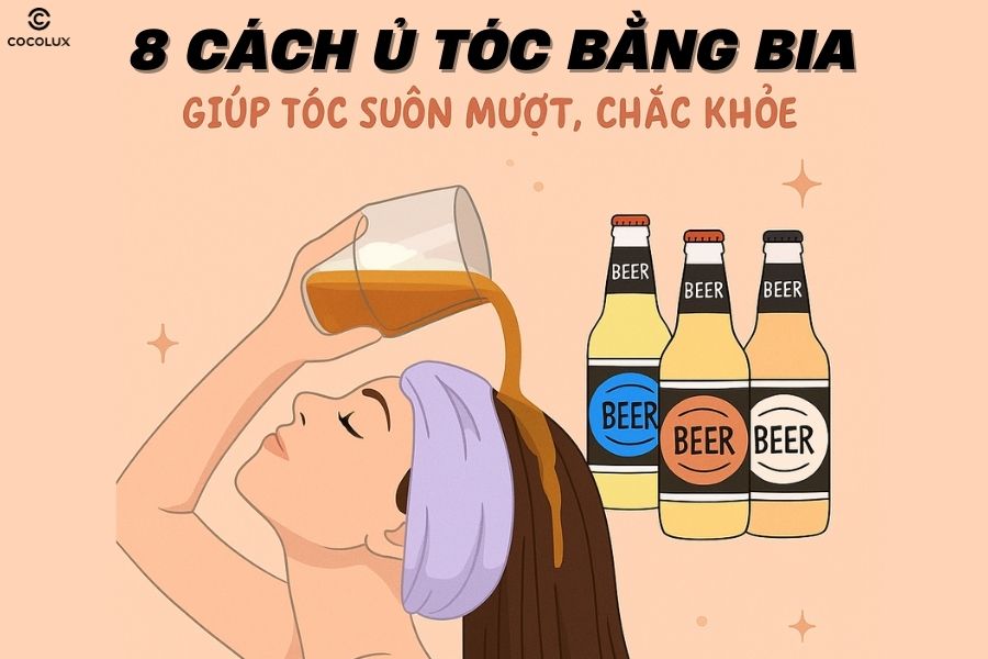 Mách bạn 8 cách ủ tóc bằng bia giúp tóc suôn mượt, chắc khỏe