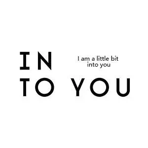 INTO YOU